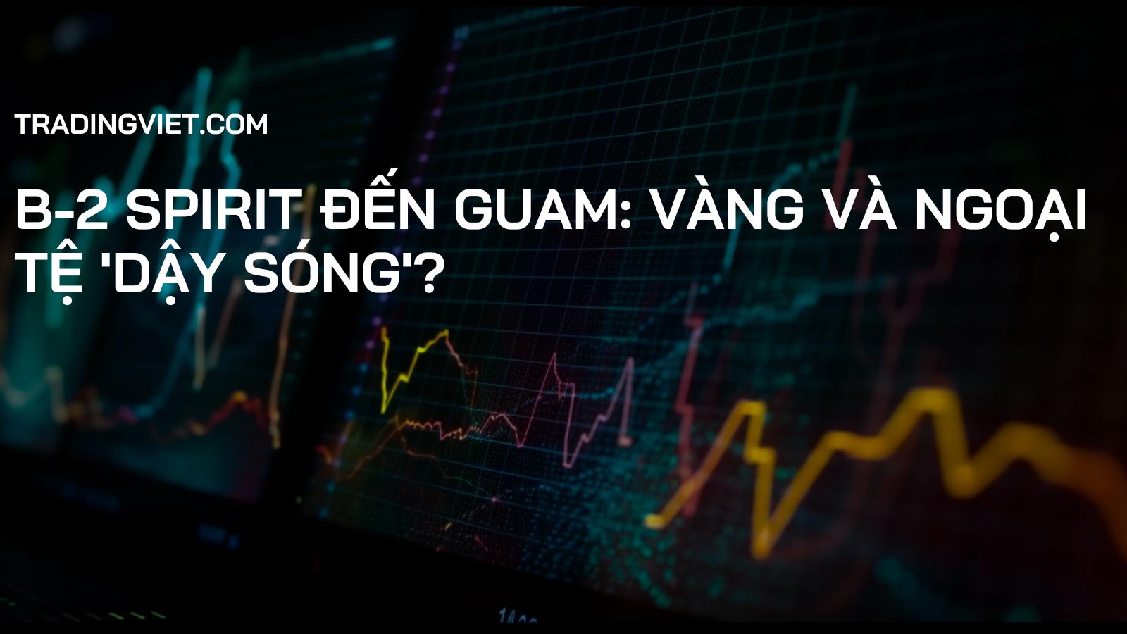 B-2 Spirit đến Guam: Vàng và Ngoại tệ 'Dậy Sóng'?