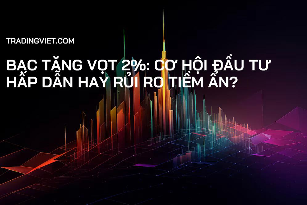 Bạc Tăng Vọt 2%: Cơ Hội Đầu Tư Hấp Dẫn Hay Rủi Ro Tiềm Ẩn?