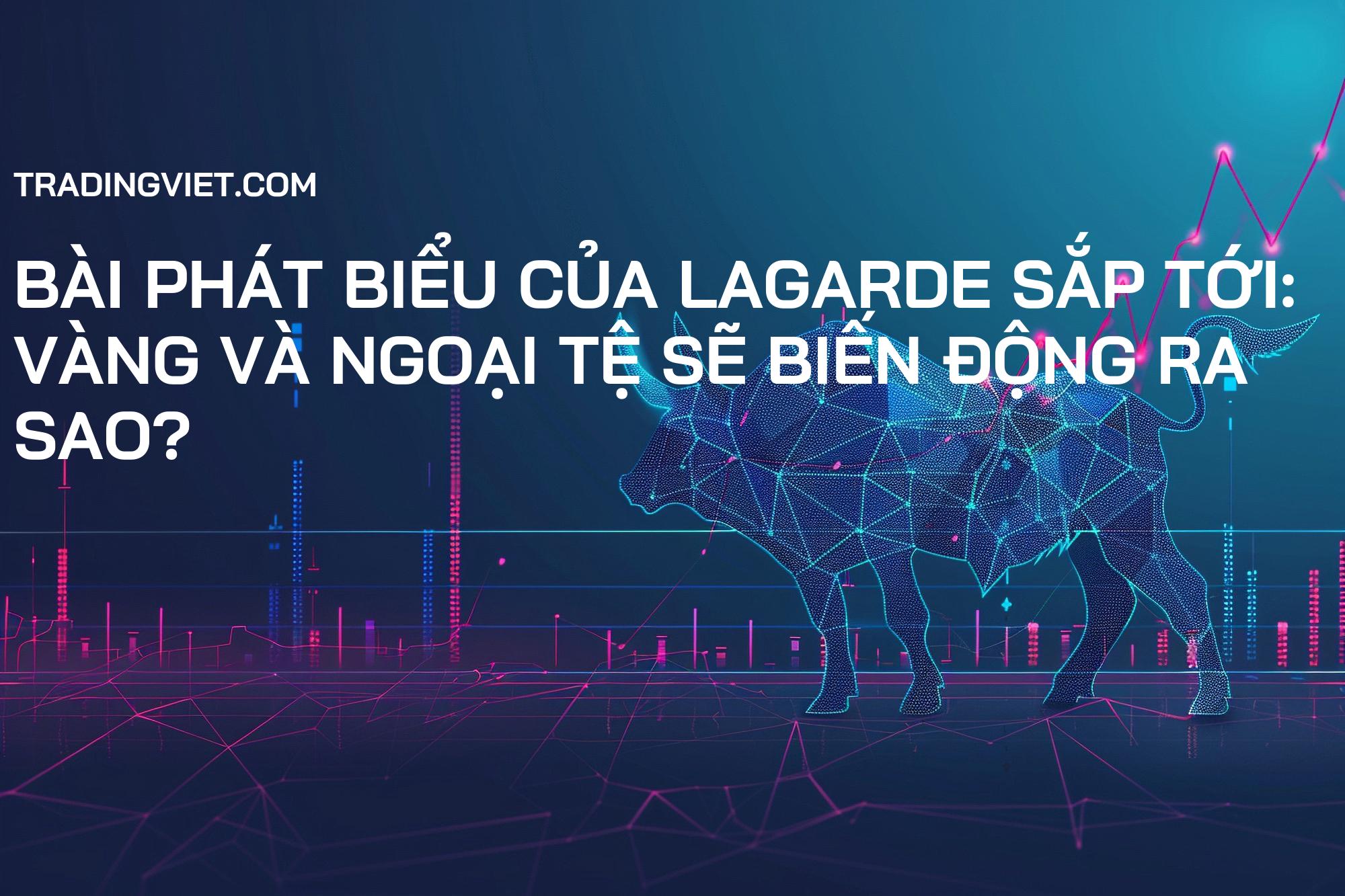 Bài phát biểu của Lagarde sắp tới: Vàng và Ngoại tệ sẽ biến động ra sao?