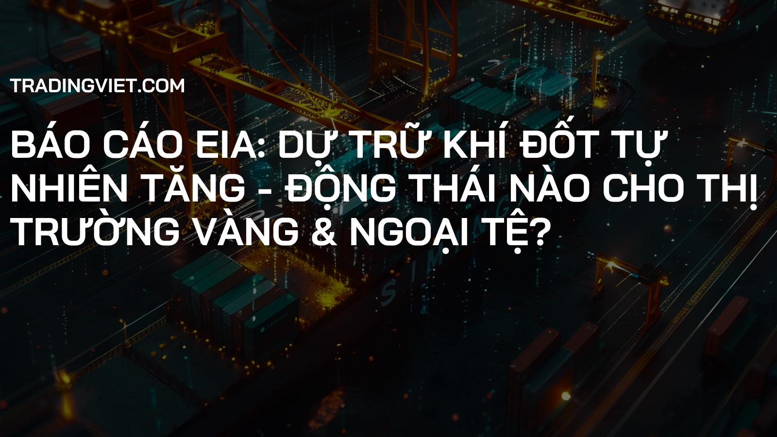 Báo cáo EIA: Dự trữ khí đốt tự nhiên tăng - Động thái nào cho thị trường Vàng & Ngoại tệ?