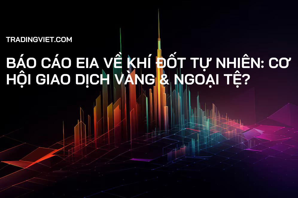 Báo cáo EIA về Khí đốt Tự nhiên: Cơ hội giao dịch Vàng & Ngoại tệ?