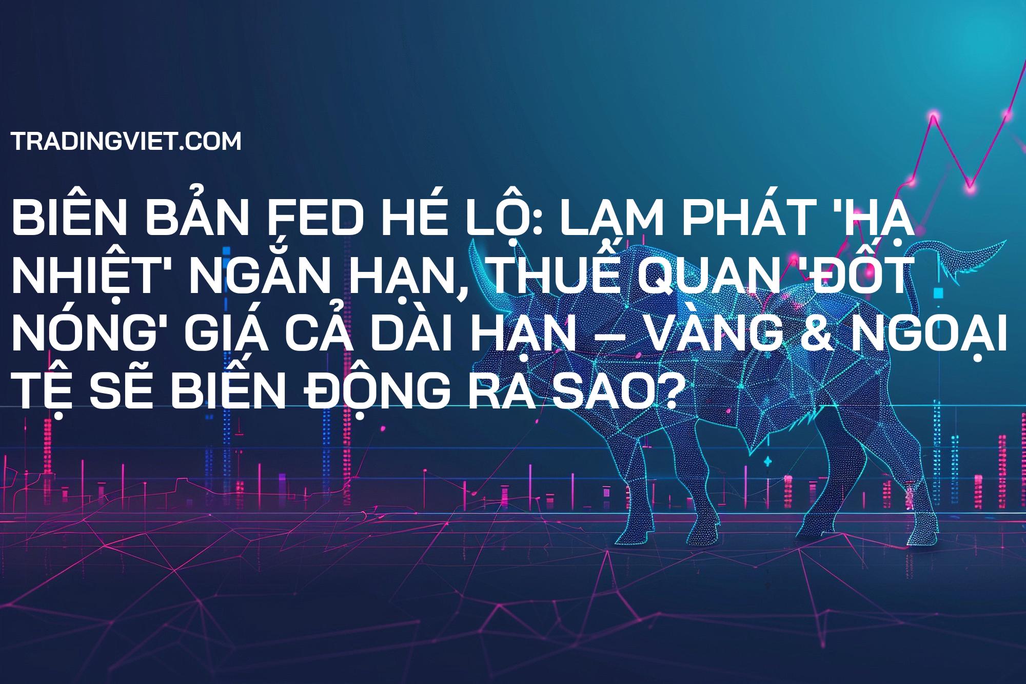Biên Bản Fed Hé Lộ: Lạm Phát 'Hạ Nhiệt' Ngắn Hạn, Thuế Quan 'Đốt Nóng' Giá Cả Dài Hạn – Vàng & Ngoại Tệ Sẽ Biến Động Ra Sao?