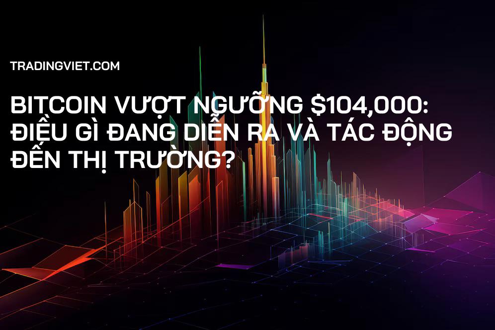 Bitcoin Vượt Ngưỡng $104,000: Điều Gì Đang Diễn Ra và Tác Động Đến Thị Trường?