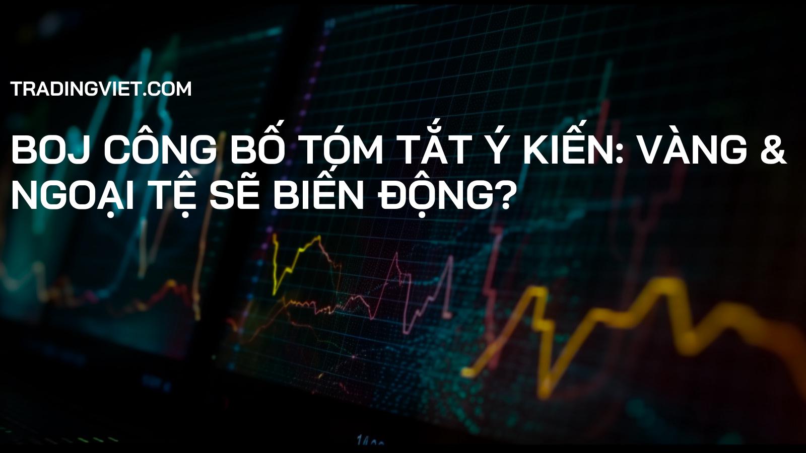 BOJ Công Bố Tóm Tắt Ý Kiến: Vàng & Ngoại Tệ Sẽ Biến Động?