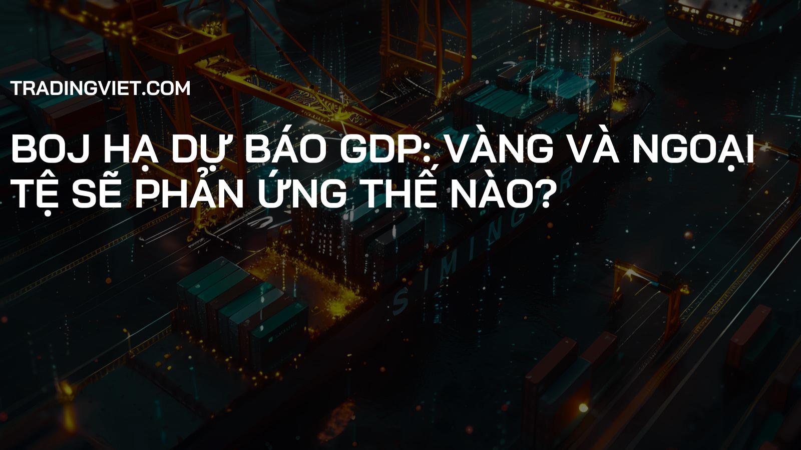 BOJ Hạ Dự Báo GDP: Vàng và Ngoại Tệ Sẽ Phản Ứng Thế Nào?