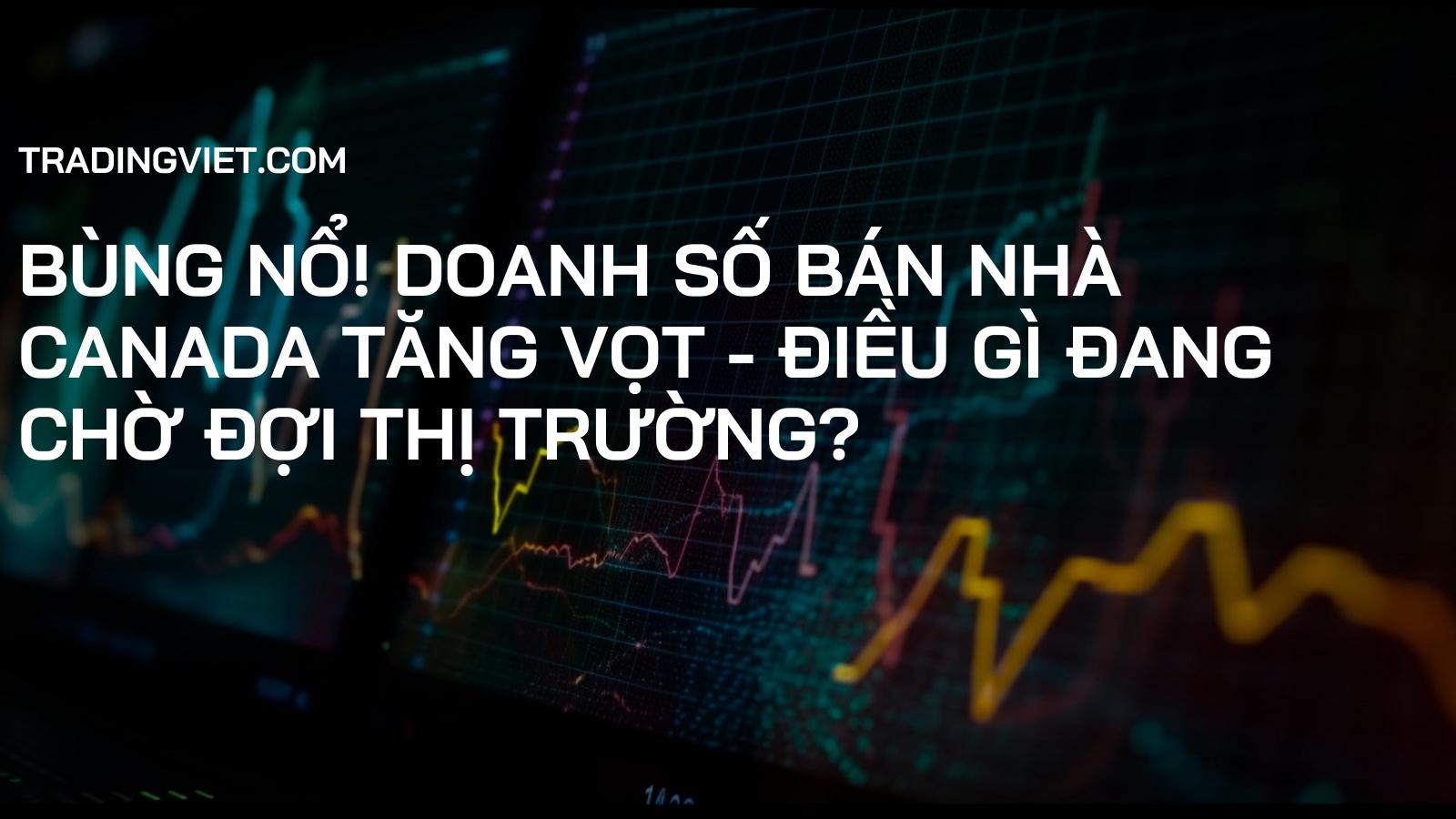 Bùng nổ! Doanh số bán nhà Canada tăng vọt - Điều gì đang chờ đợi thị trường?