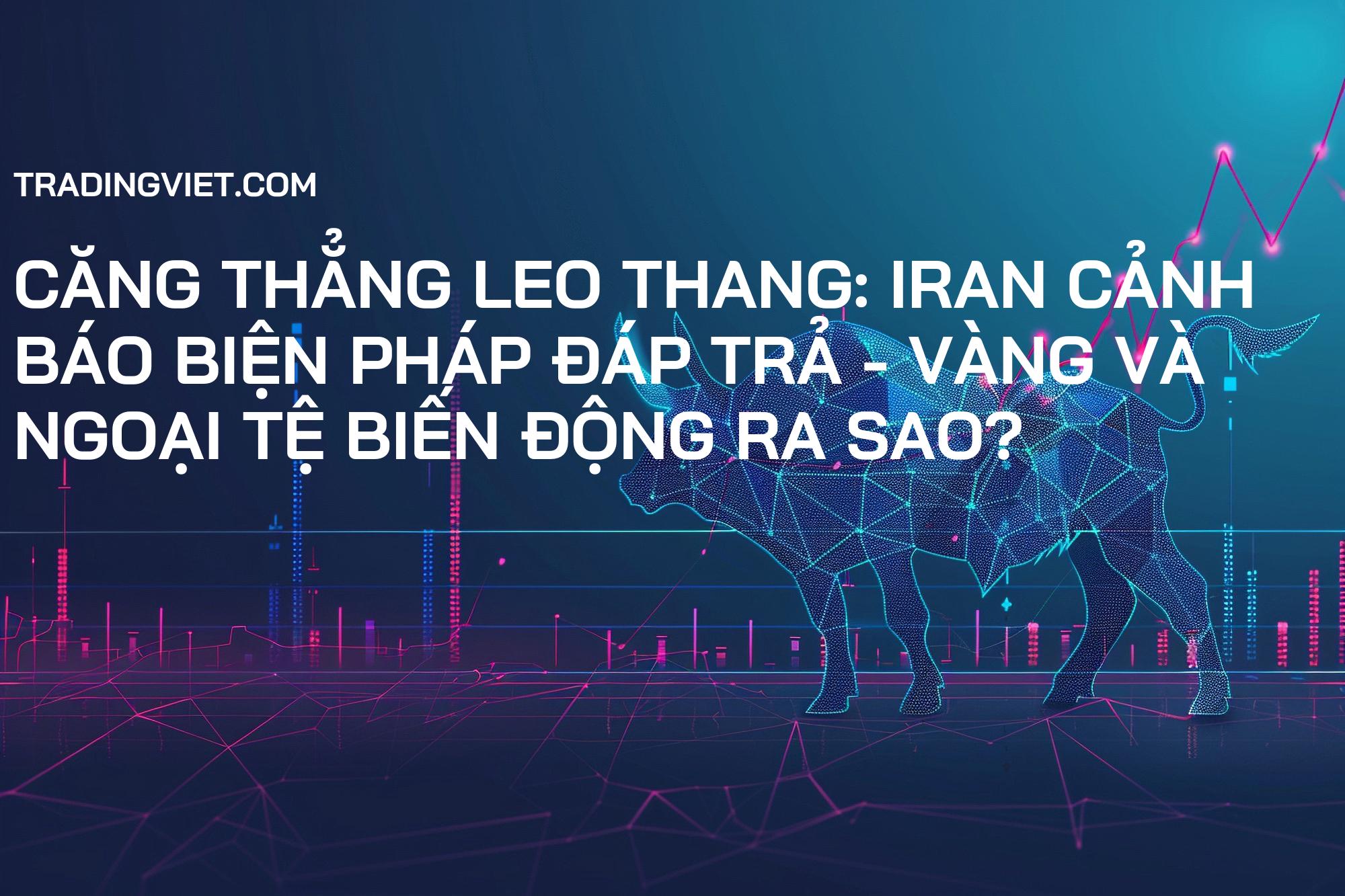 Căng thẳng leo thang: Iran cảnh báo biện pháp đáp trả - Vàng và Ngoại tệ biến động ra sao?