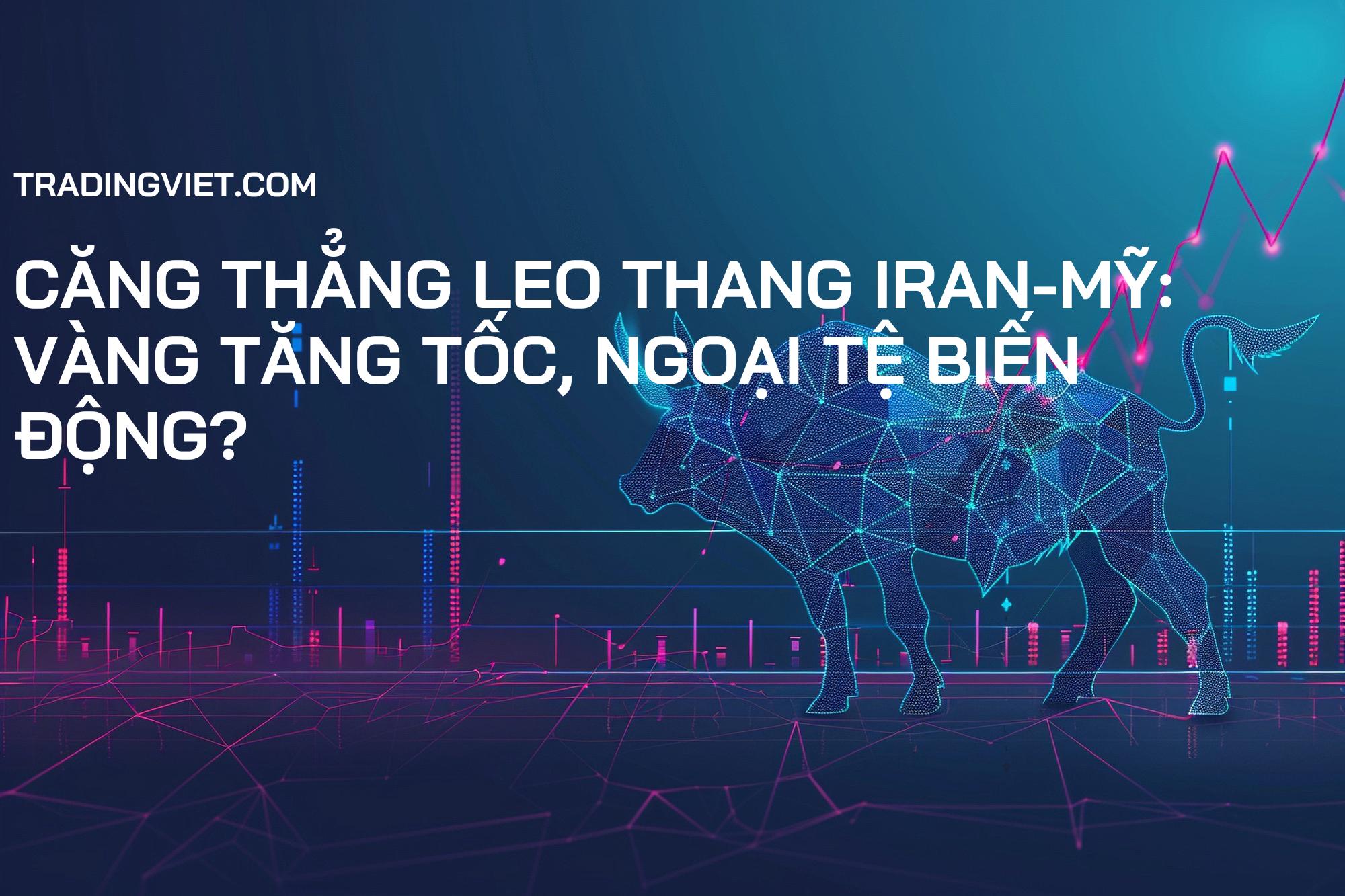 Căng thẳng leo thang Iran-Mỹ: Vàng tăng tốc, Ngoại tệ biến động?