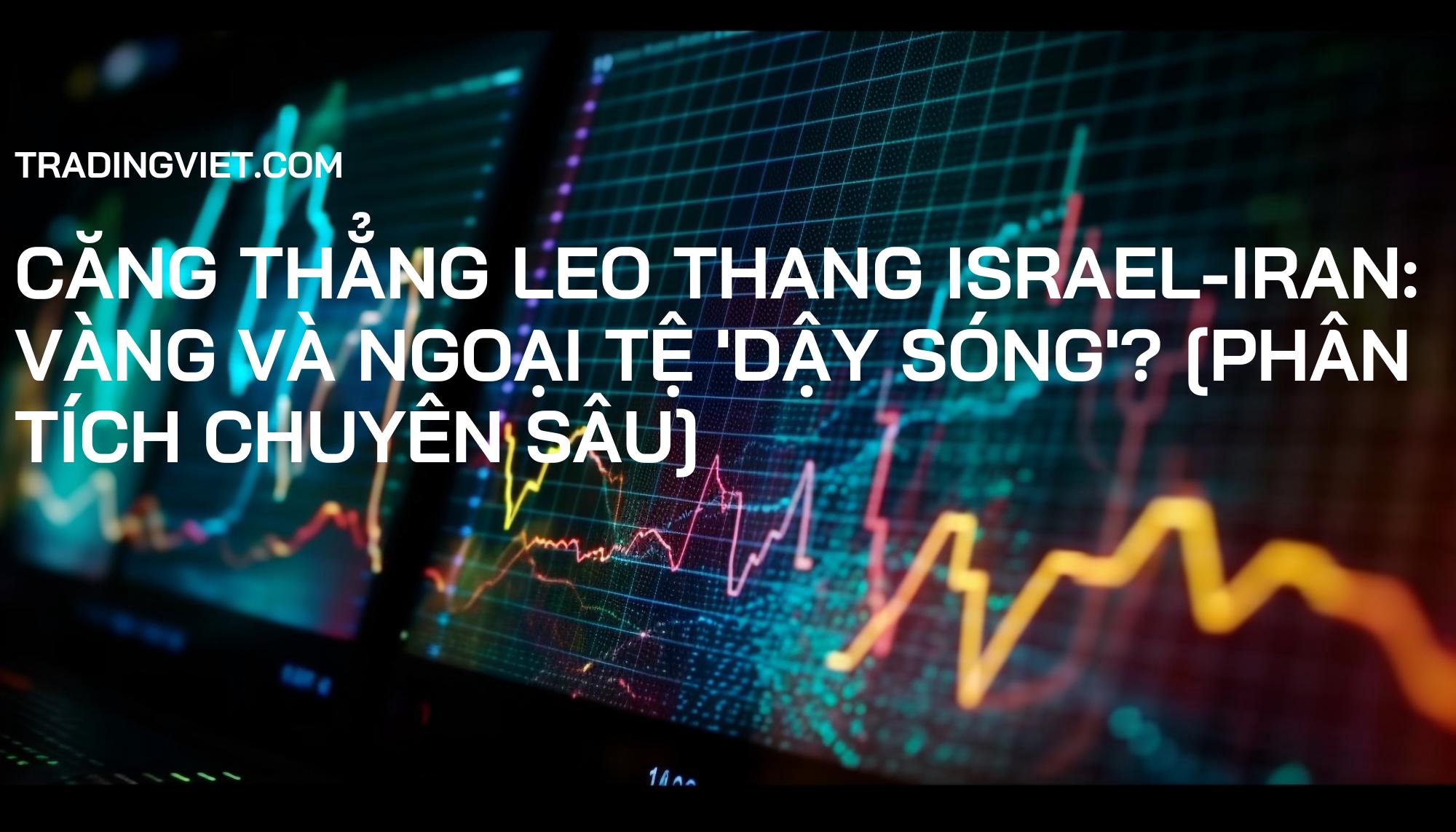 Căng thẳng leo thang Israel-Iran: Vàng và Ngoại tệ 'dậy sóng'? [Phân tích chuyên sâu]