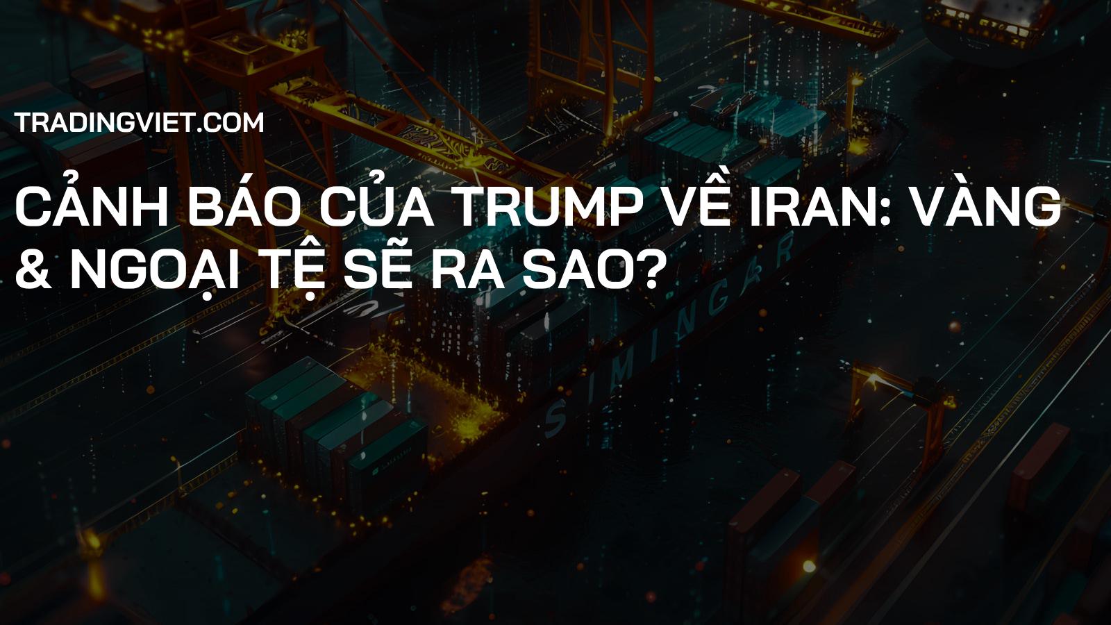 Cảnh Báo Của Trump Về Iran: Vàng & Ngoại Tệ Sẽ Ra Sao?
