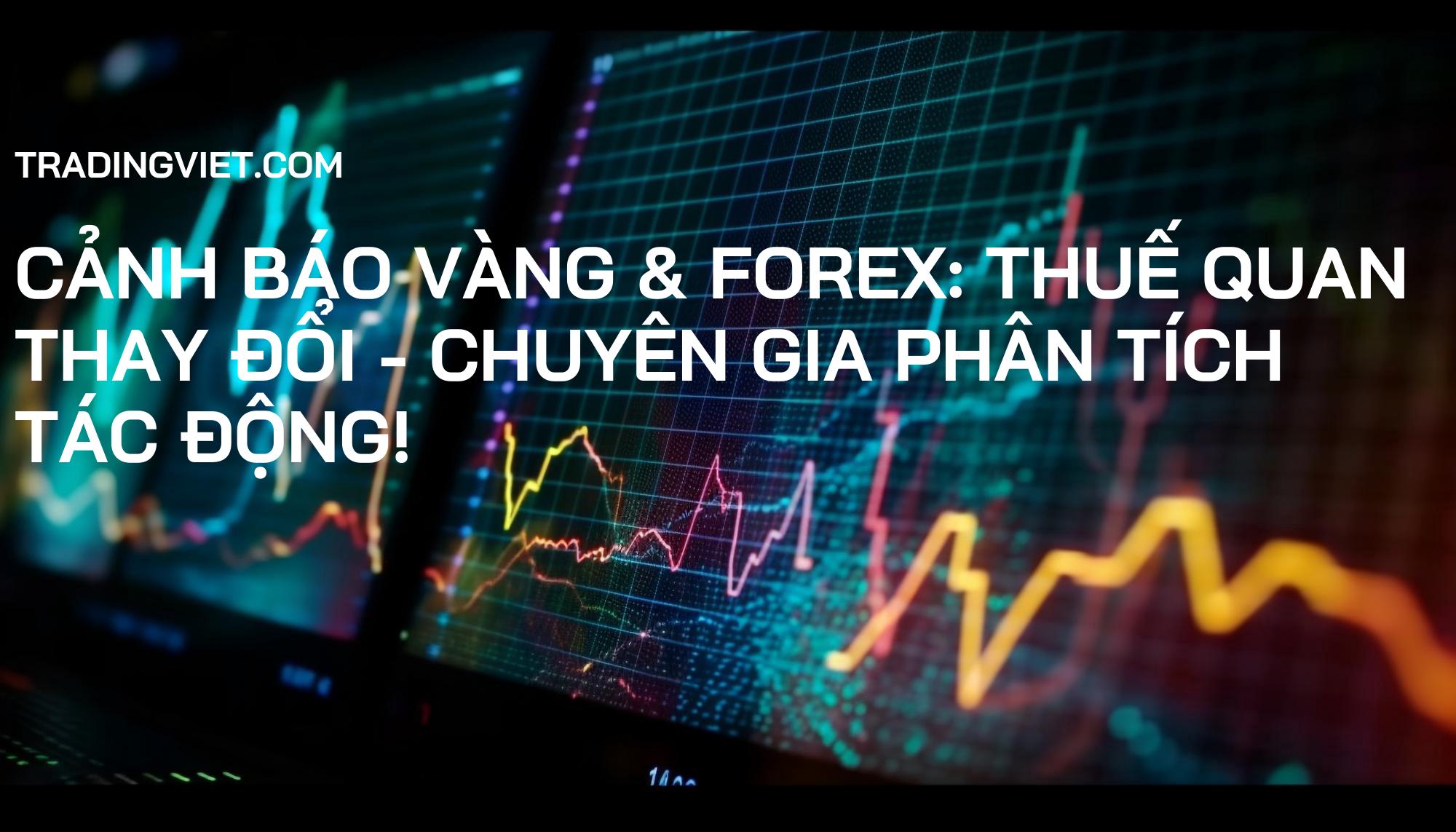 Cảnh Báo Vàng & Forex: Thuế Quan Thay Đổi - Chuyên Gia Phân Tích Tác Động!