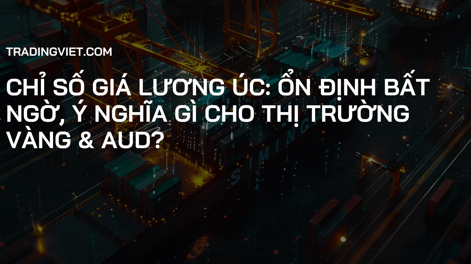 Chỉ số Giá Lương Úc: Ổn định bất ngờ, Ý nghĩa gì cho Thị trường Vàng & AUD?