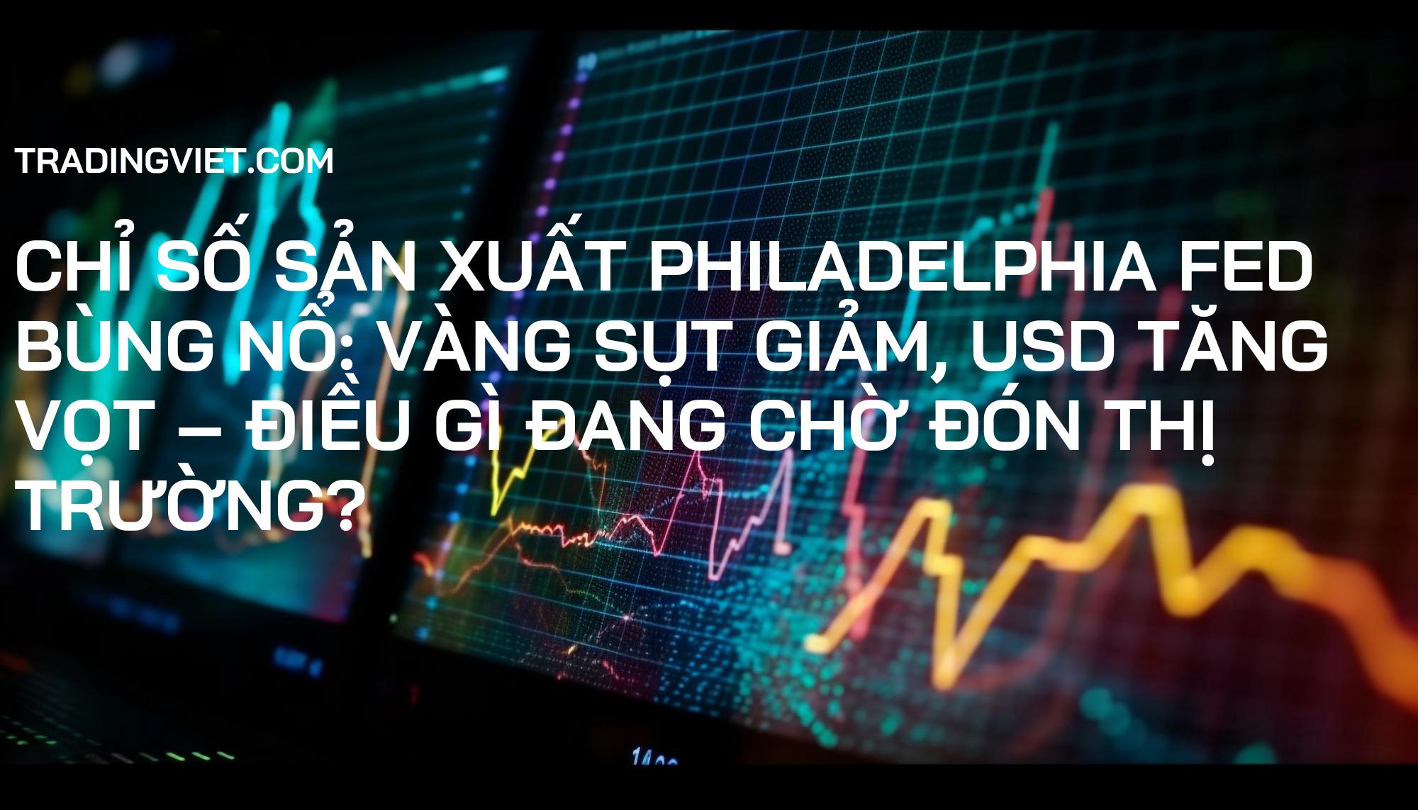 Chỉ Số Sản Xuất Philadelphia Fed Bùng Nổ: Vàng Sụt Giảm, USD Tăng Vọt – Điều Gì Đang Chờ Đón Thị Trường?