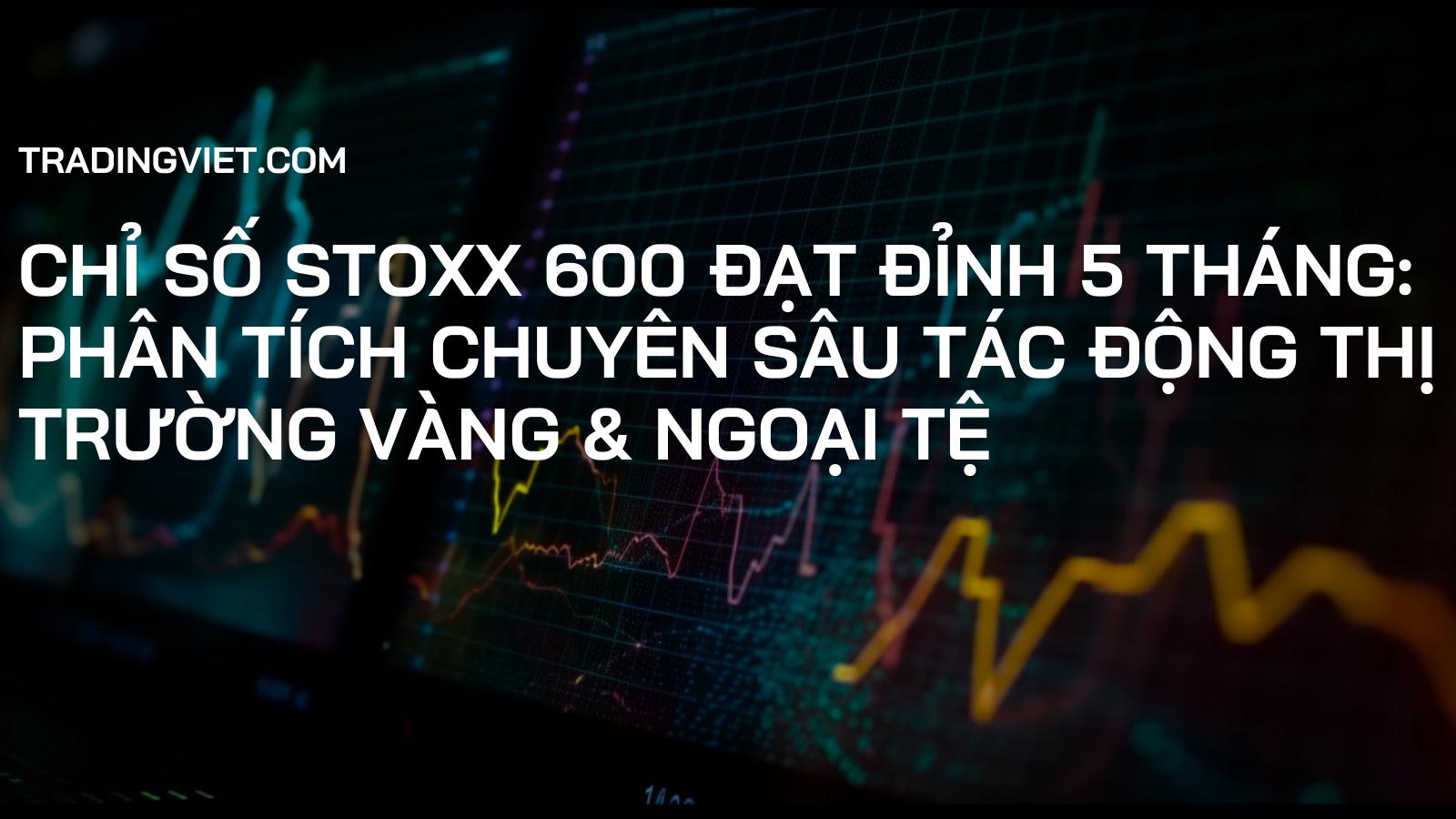 Chỉ Số Stoxx 600 Đạt Đỉnh 5 Tháng: Phân Tích Chuyên Sâu Tác Động Thị Trường Vàng & Ngoại Tệ