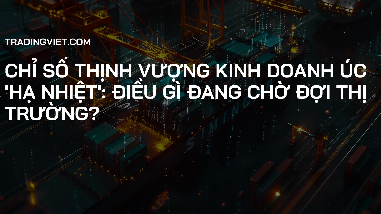 Chỉ số Thịnh Vượng Kinh Doanh Úc 'Hạ Nhiệt': Điều Gì Đang Chờ Đợi Thị Trường?