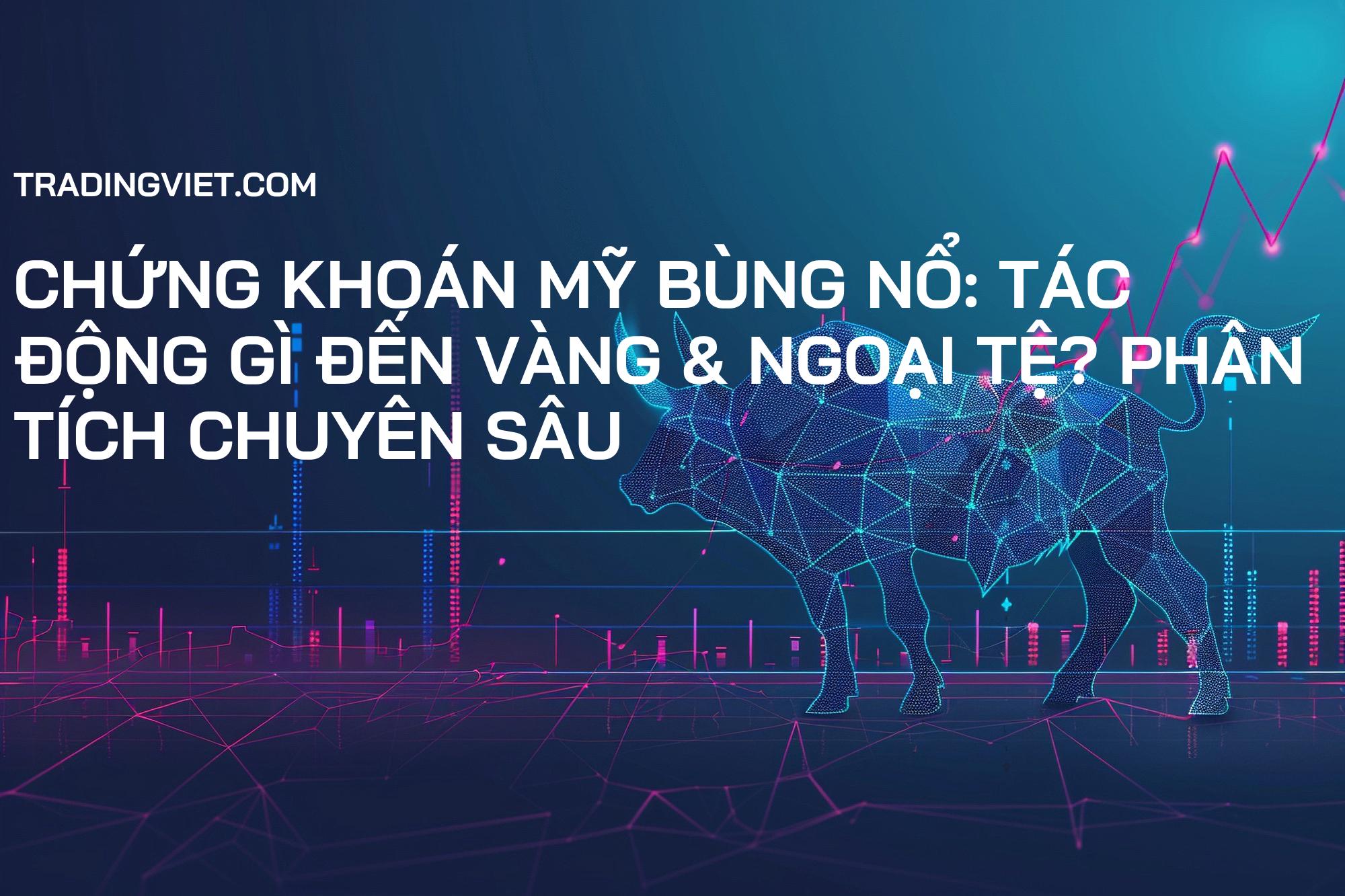 Chứng Khoán Mỹ Bùng Nổ: Tác Động Gì Đến Vàng & Ngoại Tệ? Phân Tích Chuyên Sâu