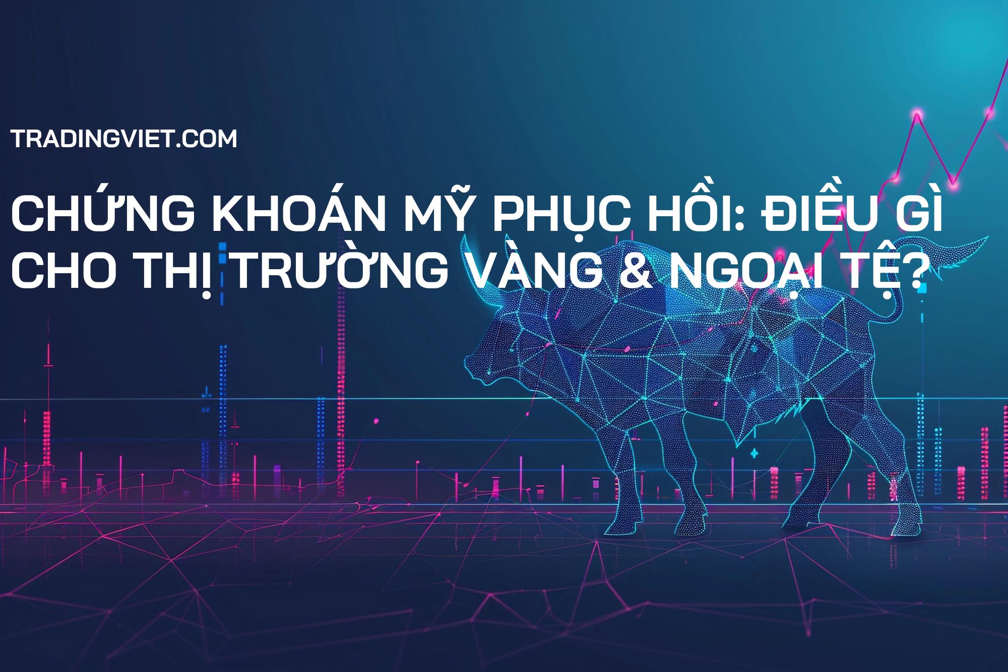 Chứng khoán Mỹ Phục Hồi: Điều Gì Cho Thị Trường Vàng & Ngoại Tệ?