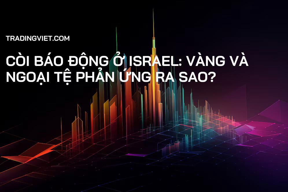 Còi Báo Động ở Israel: Vàng và Ngoại Tệ Phản Ứng Ra Sao?