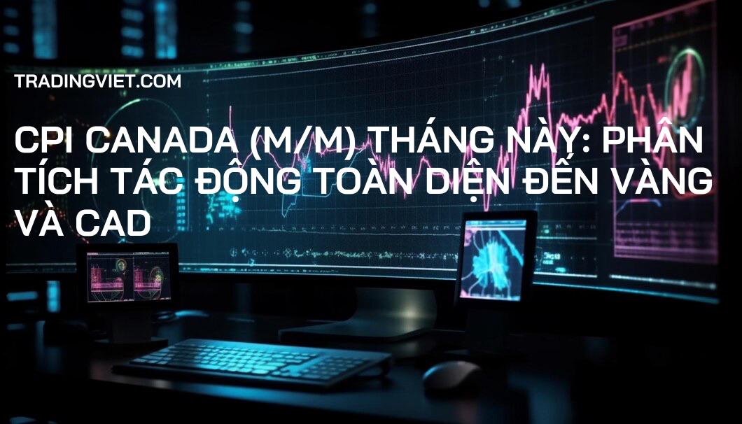 CPI Canada (m/m) Tháng Này: Phân Tích Tác Động Toàn Diện Đến Vàng và CAD