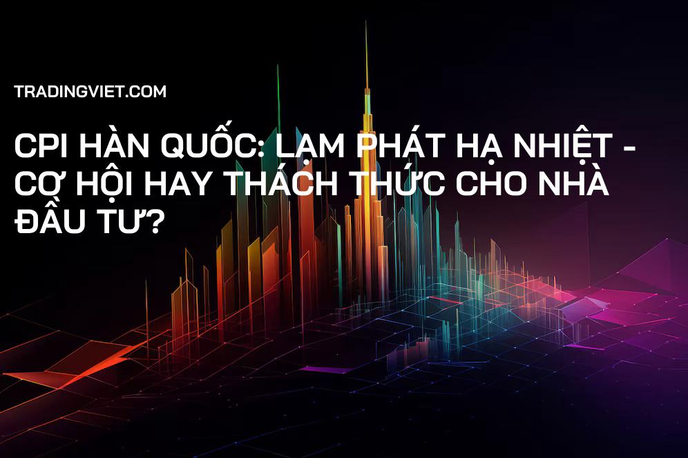 CPI Hàn Quốc: Lạm phát hạ nhiệt - Cơ hội hay thách thức cho nhà đầu tư?