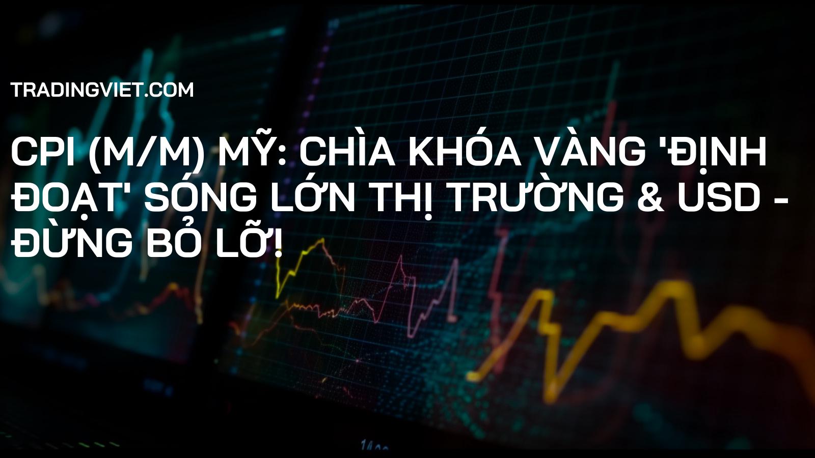 CPI (m/m) Mỹ: Chìa Khóa Vàng 'Định Đoạt' Sóng Lớn Thị Trường & USD - Đừng Bỏ Lỡ!