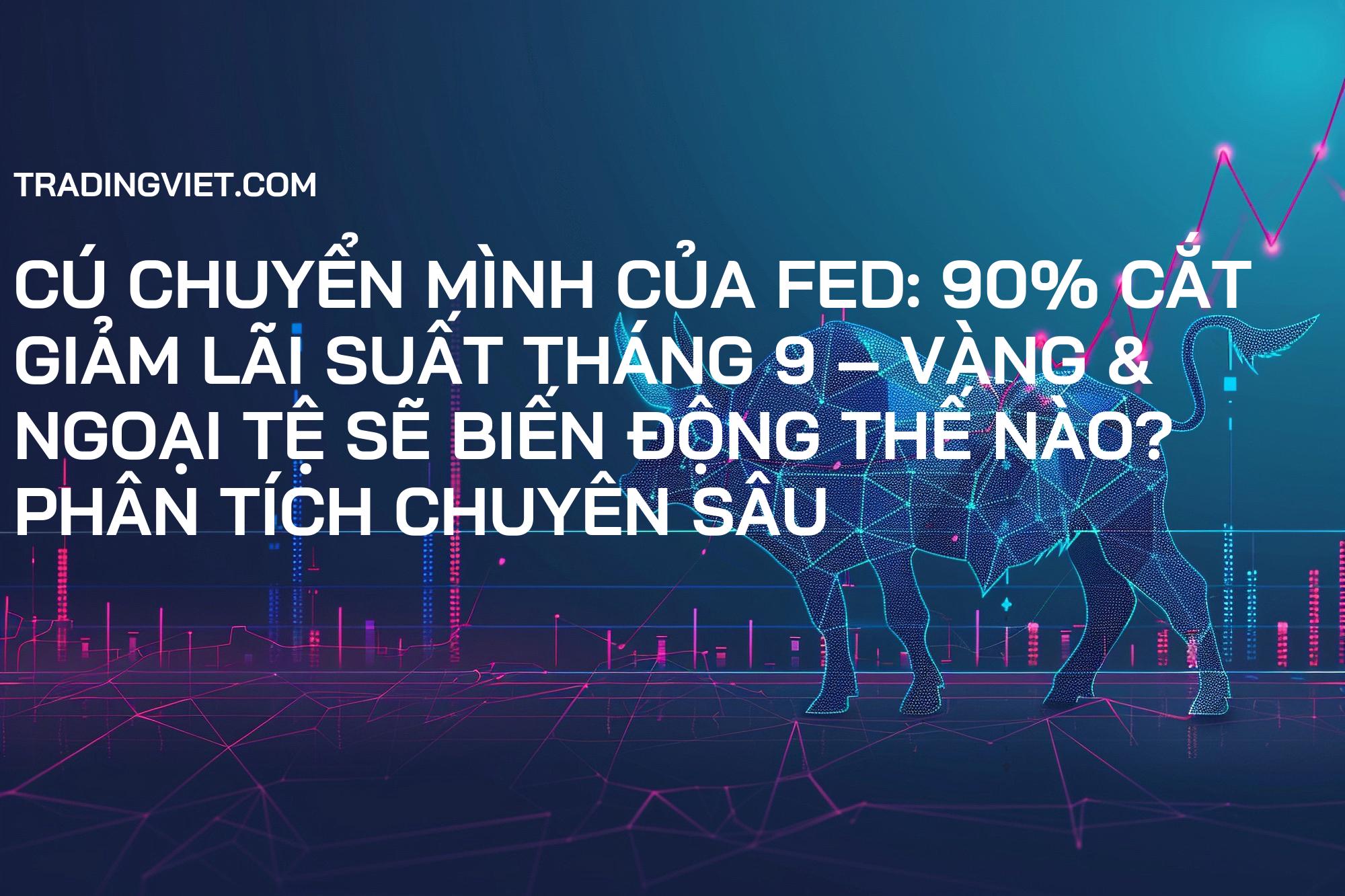 Cú Chuyển Mình Của Fed: 90% Cắt Giảm Lãi Suất Tháng 9 – Vàng & Ngoại Tệ Sẽ Biến Động Thế Nào? Phân Tích Chuyên Sâu