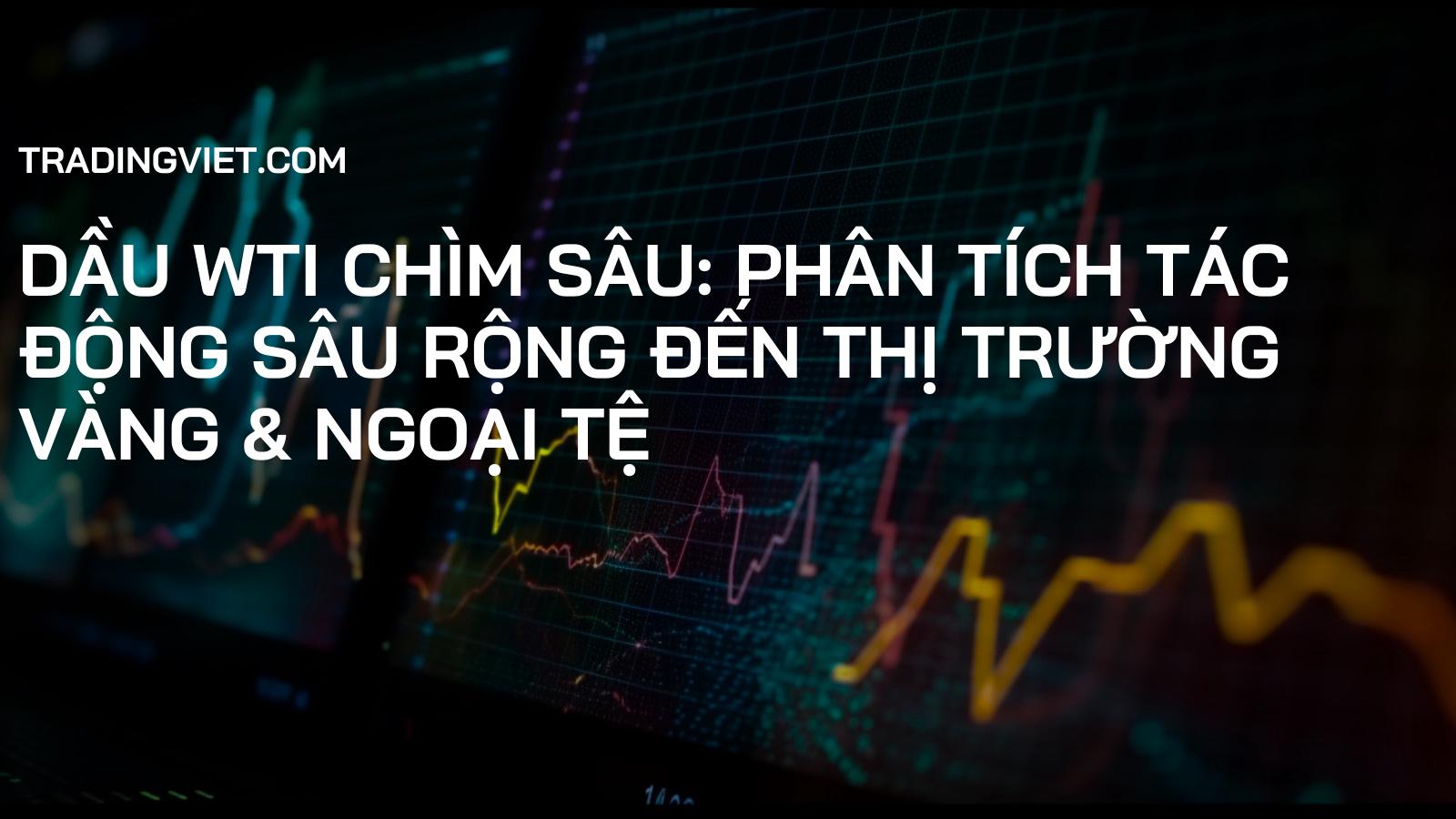 Dầu WTI Chìm Sâu: Phân Tích Tác Động Sâu Rộng Đến Thị Trường Vàng & Ngoại Tệ