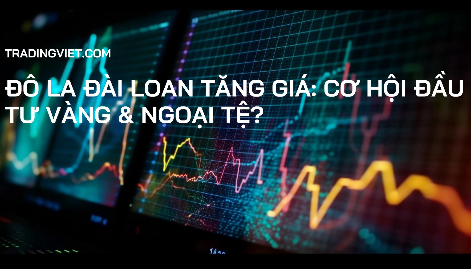 Đô la Đài Loan Tăng Giá: Cơ Hội Đầu Tư Vàng & Ngoại Tệ?