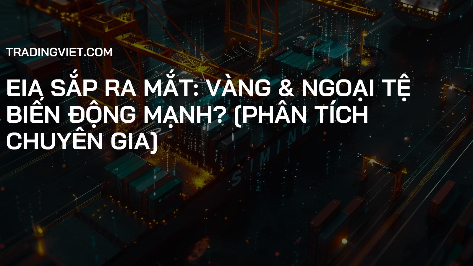EIA Sắp Ra Mắt: Vàng & Ngoại Tệ Biến Động Mạnh? [Phân Tích Chuyên Gia]