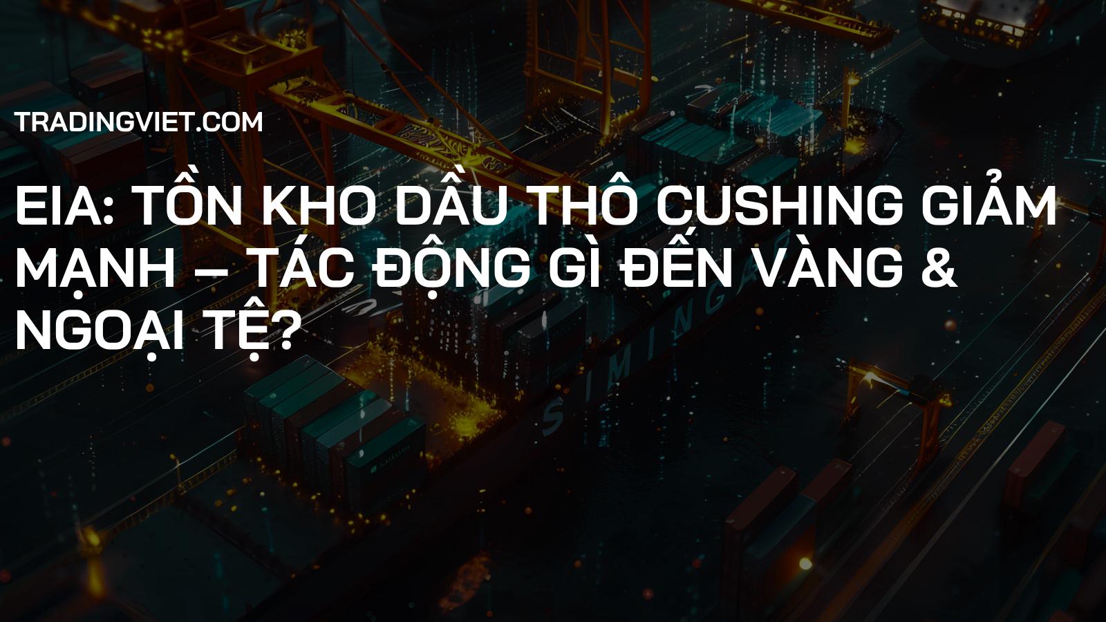 EIA: Tồn Kho Dầu Thô Cushing Giảm Mạnh – Tác Động Gì Đến Vàng & Ngoại Tệ?