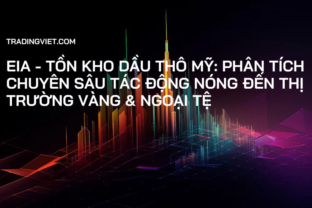 EIA - Tồn Kho Dầu Thô Mỹ: Phân Tích Chuyên Sâu Tác Động Nóng Đến Thị Trường Vàng & Ngoại Tệ