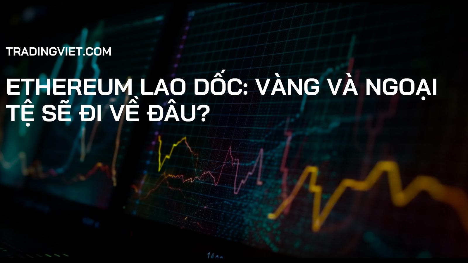 Ethereum lao dốc: Vàng và Ngoại tệ sẽ đi về đâu?