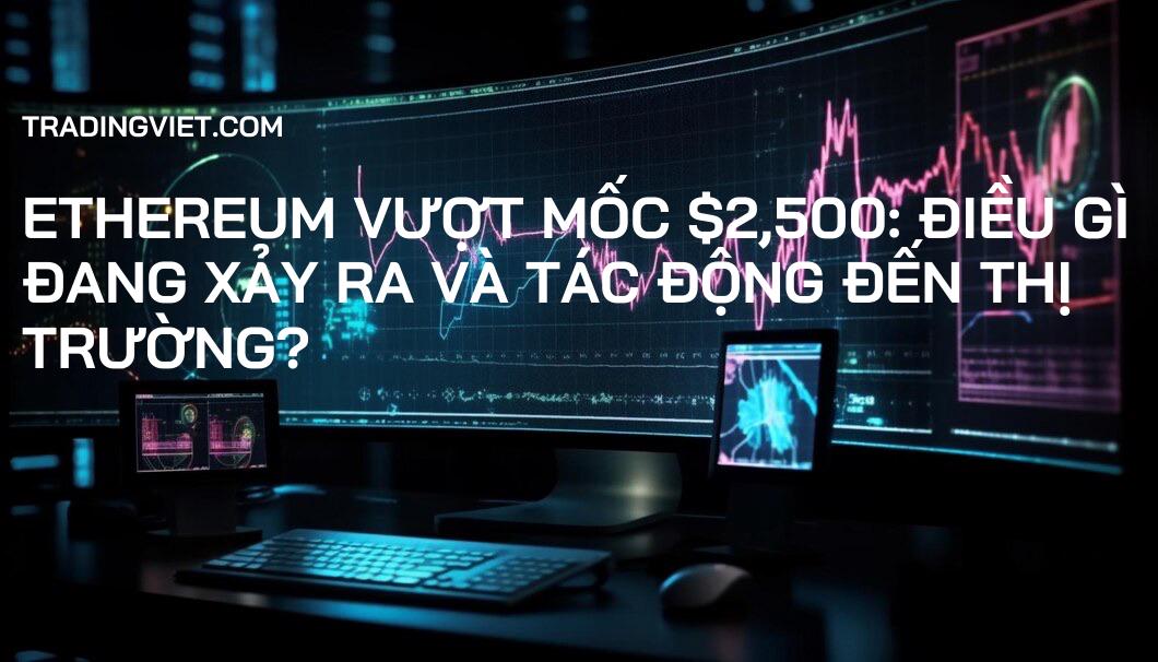 Ethereum Vượt Mốc $2,500: Điều Gì Đang Xảy Ra và Tác Động Đến Thị Trường?