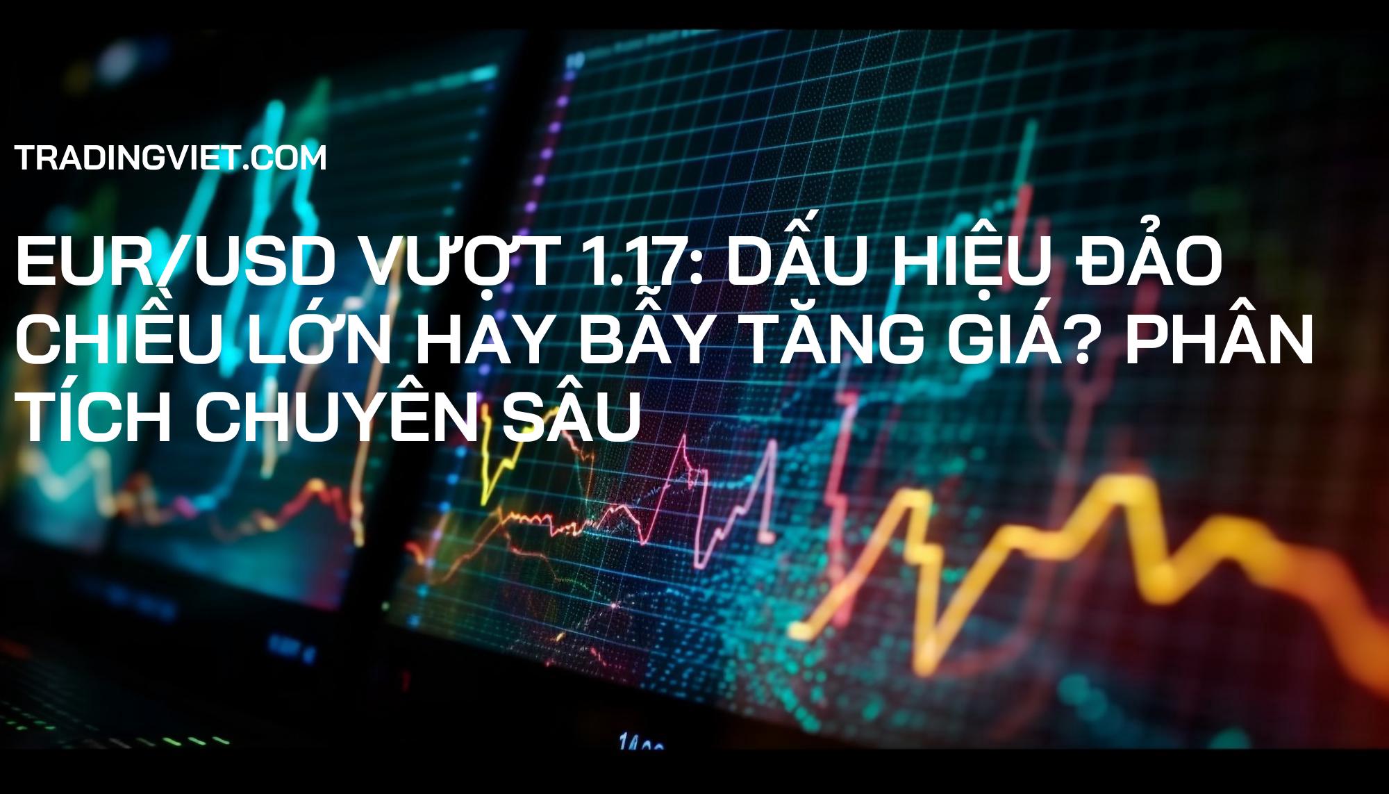 EUR/USD Vượt 1.17: Dấu Hiệu Đảo Chiều Lớn Hay Bẫy Tăng Giá? Phân Tích Chuyên Sâu