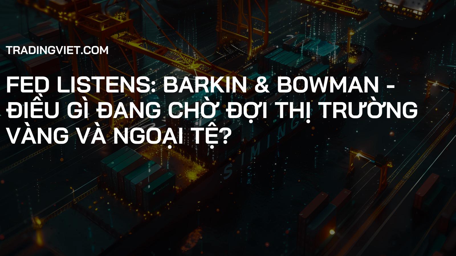 Fed Listens: Barkin & Bowman - Điều Gì Đang Chờ Đợi Thị Trường Vàng và Ngoại Tệ?