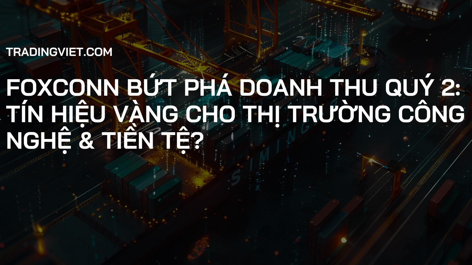 Foxconn Bứt Phá Doanh Thu Quý 2: Tín Hiệu Vàng Cho Thị Trường Công Nghệ & Tiền Tệ?