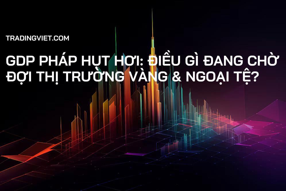 GDP Pháp hụt hơi: Điều gì đang chờ đợi thị trường Vàng & Ngoại tệ?