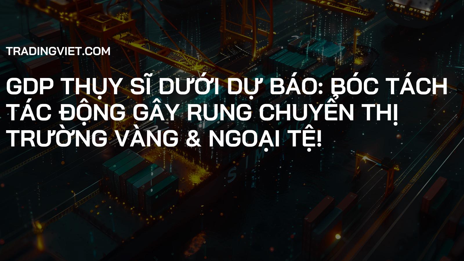 GDP Thụy Sĩ Dưới Dự Báo: Bóc Tách Tác Động Gây Rung Chuyển Thị Trường Vàng & Ngoại Tệ!