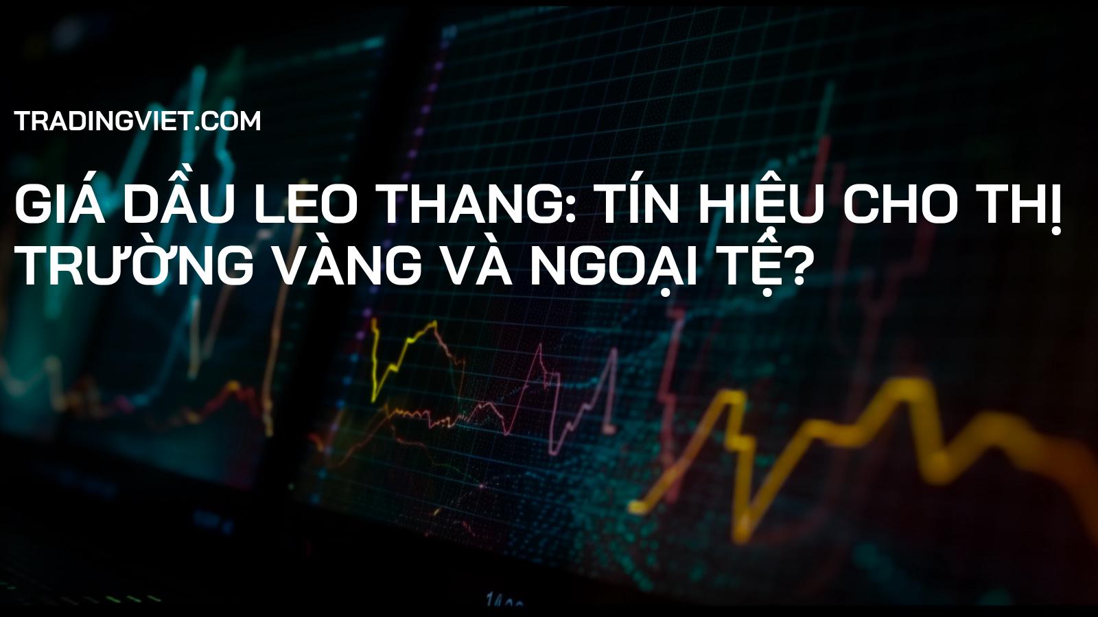 Giá dầu leo thang: Tín hiệu cho thị trường vàng và ngoại tệ?