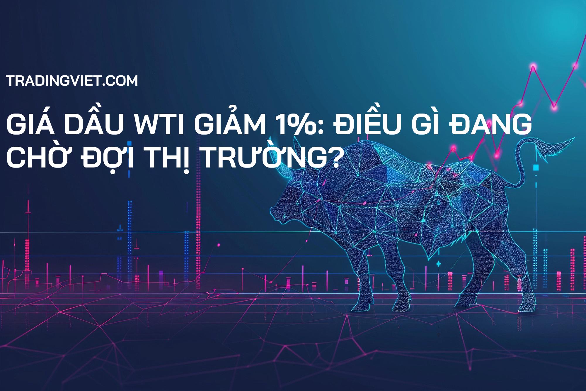 Giá dầu WTI giảm 1%: Điều gì đang chờ đợi thị trường?