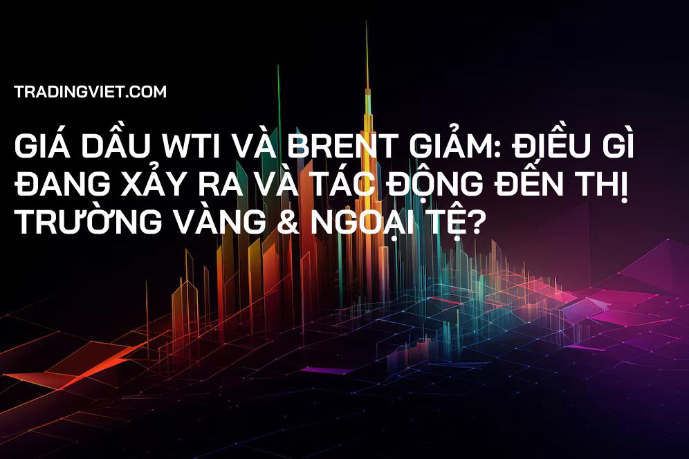 Giá Dầu WTI và Brent Giảm: Điều Gì Đang Xảy Ra và Tác Động Đến Thị Trường Vàng & Ngoại Tệ?