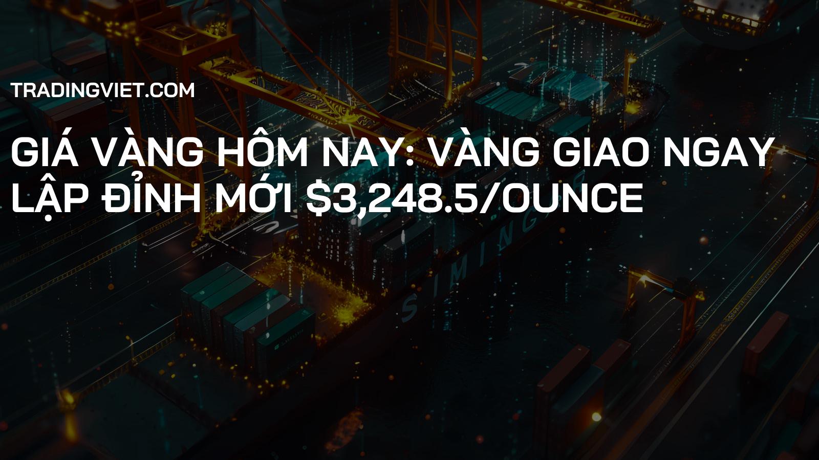 Giá vàng hôm nay: Vàng giao ngay lập đỉnh mới $3,248.5/ounce