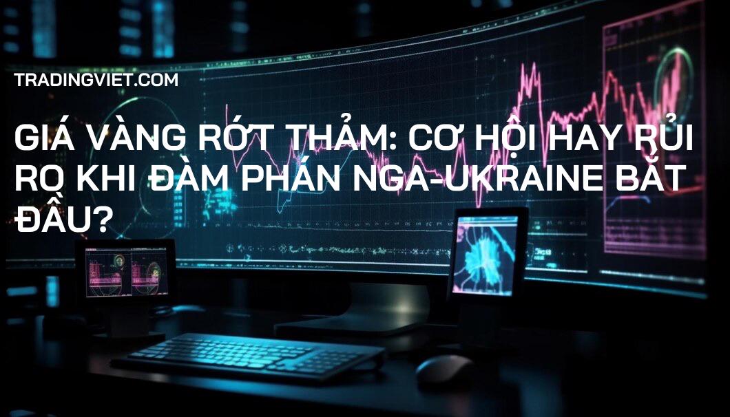 Giá Vàng Rớt Thảm: Cơ Hội Hay Rủi Ro Khi Đàm Phán Nga-Ukraine Bắt Đầu?