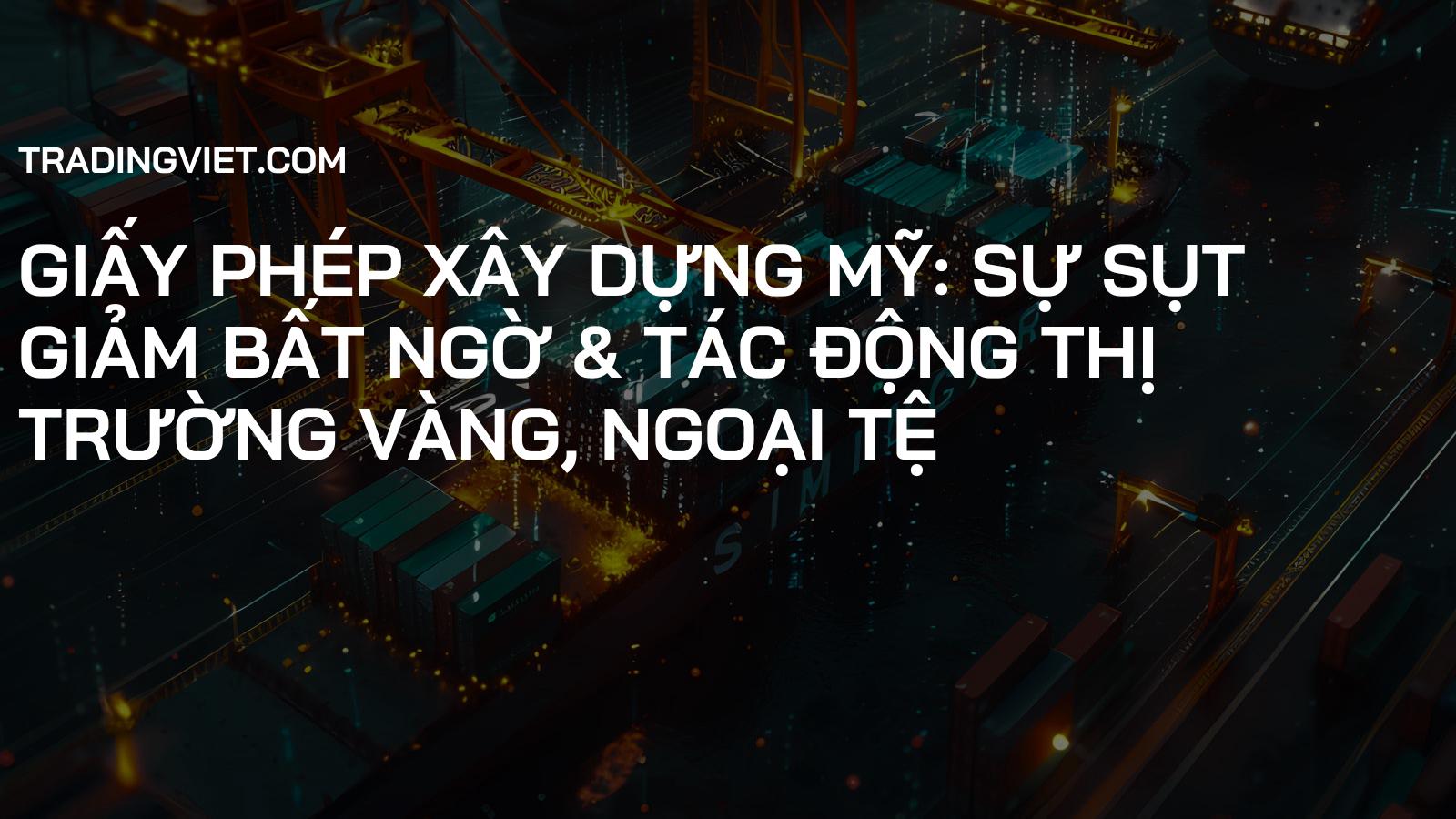 Giấy phép Xây dựng Mỹ: Sự Sụt Giảm Bất Ngờ & Tác Động Thị Trường Vàng, Ngoại Tệ
