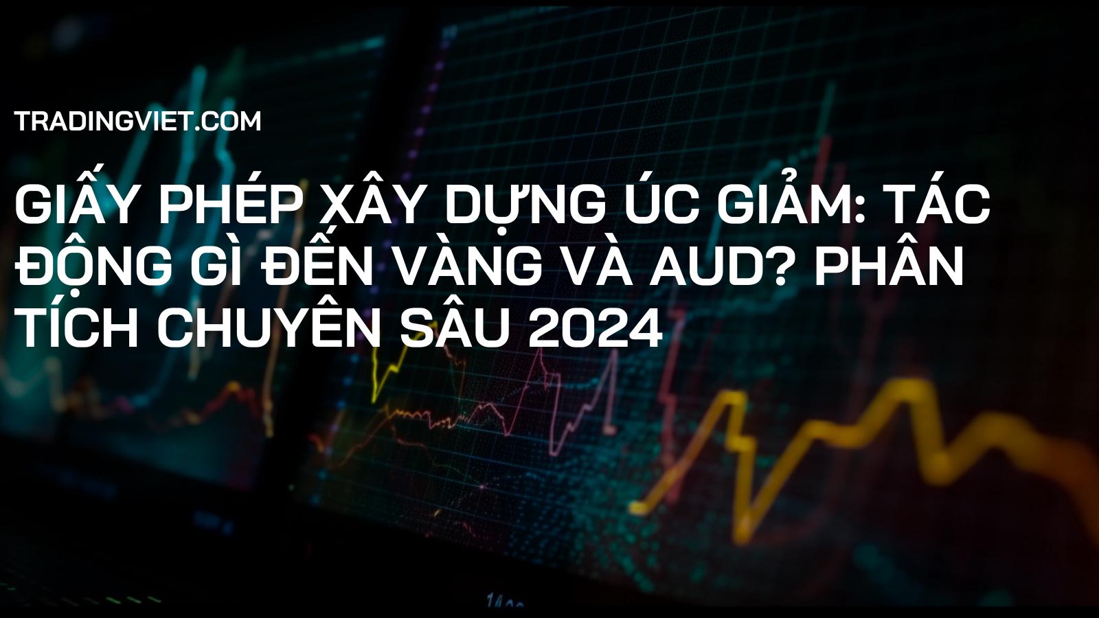 Giấy phép xây dựng Úc giảm: Tác động gì đến vàng và AUD? Phân tích chuyên sâu 2024