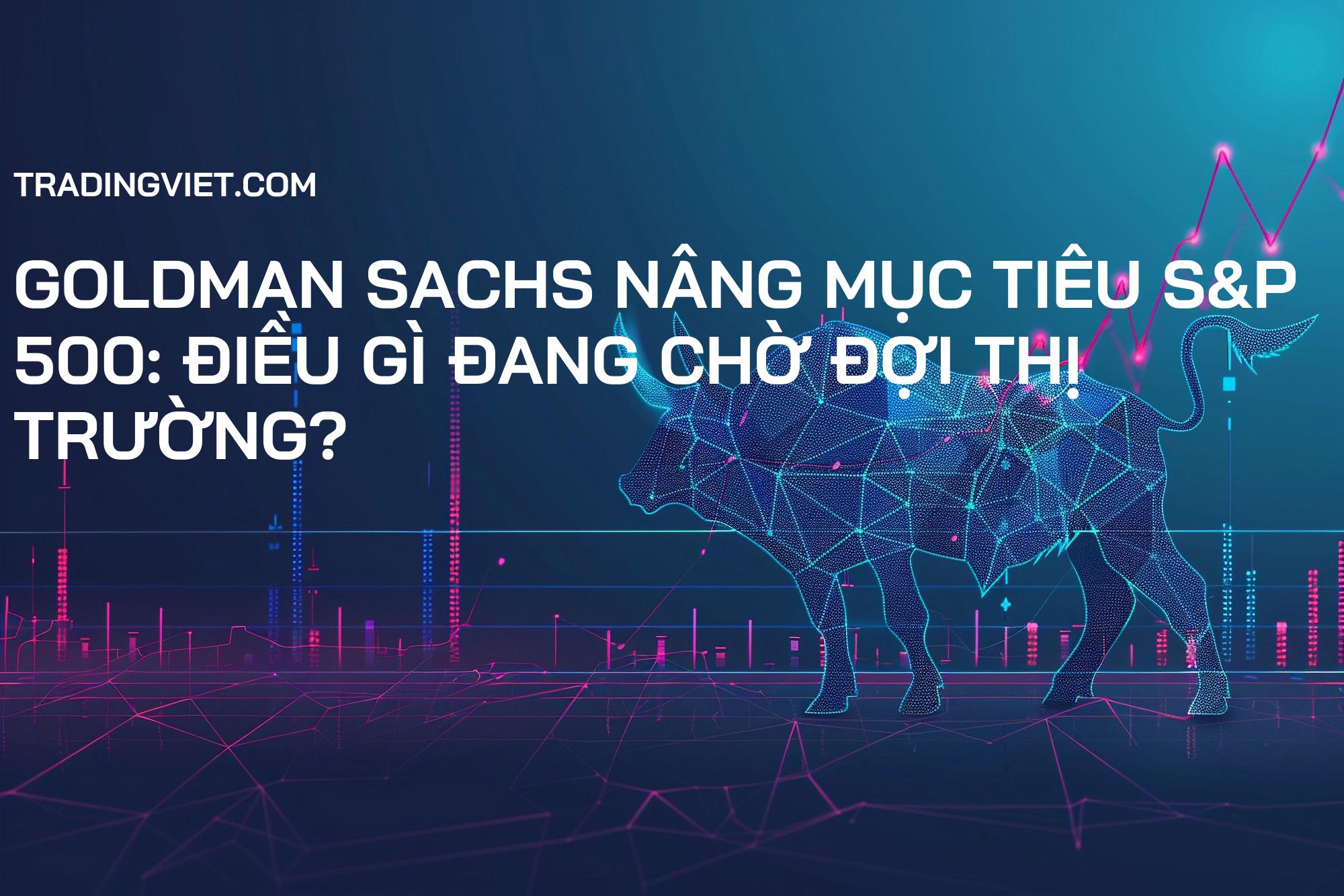 Goldman Sachs Nâng Mục Tiêu S&P 500: Điều Gì Đang Chờ Đợi Thị Trường?