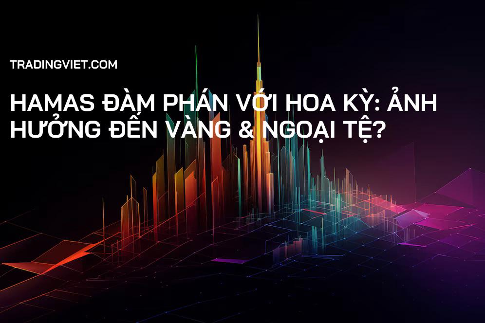 Hamas Đàm Phán Với Hoa Kỳ: Ảnh Hưởng Đến Vàng & Ngoại Tệ?