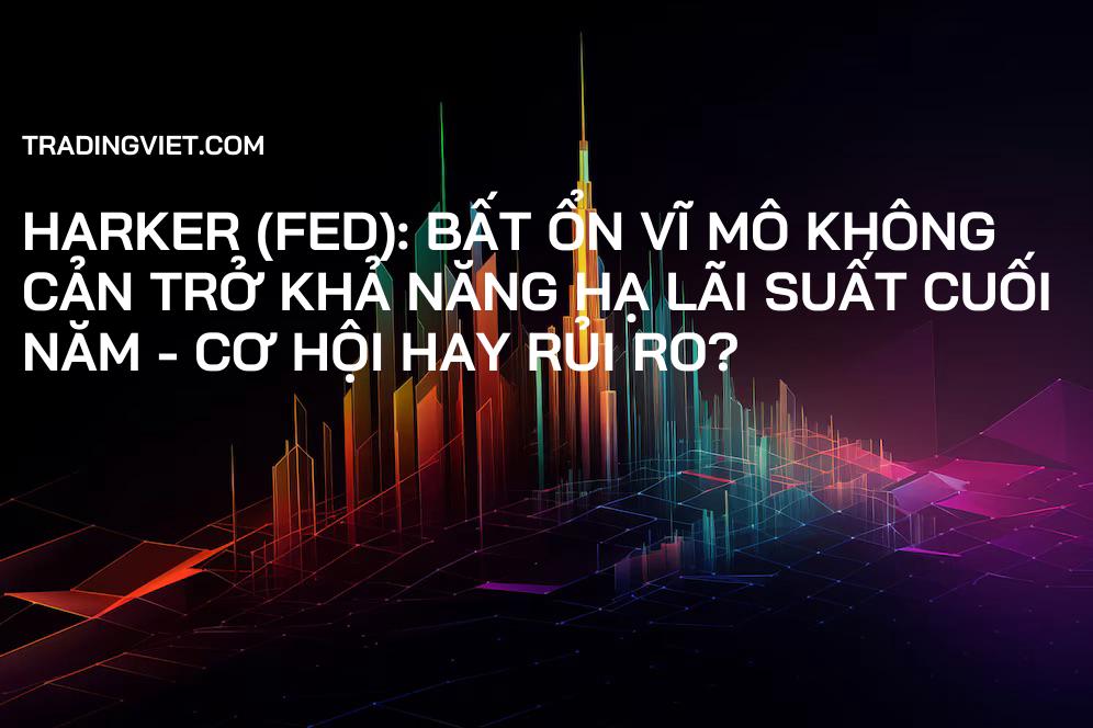 Harker (Fed): Bất ổn vĩ mô không cản trở khả năng hạ lãi suất cuối năm - Cơ hội hay rủi ro?