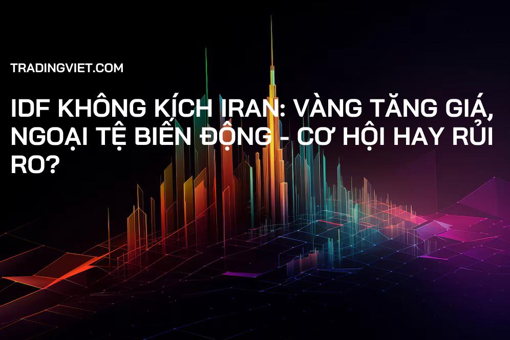 IDF Không Kích Iran: Vàng Tăng Giá, Ngoại Tệ Biến Động - Cơ Hội Hay Rủi Ro?