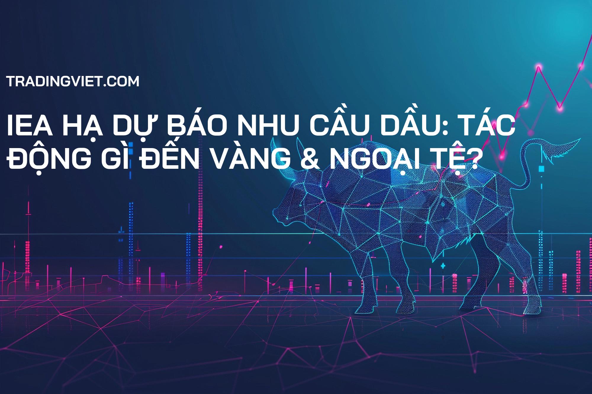 IEA Hạ Dự Báo Nhu Cầu Dầu: Tác Động Gì Đến Vàng & Ngoại Tệ?
